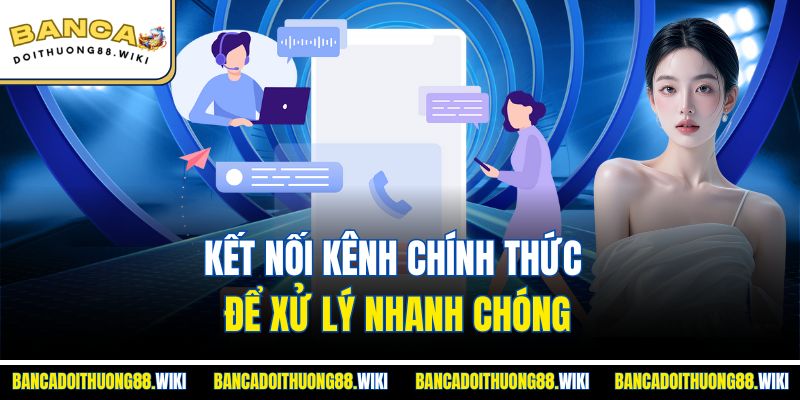Liên Hệ 2 Kết nối kênh chính thức để xử lý nhanh chóng