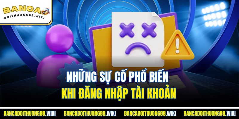 Câu Hỏi Thường Gặp 2 Những sự cố phổ biến khi đăng nhập tài khoản