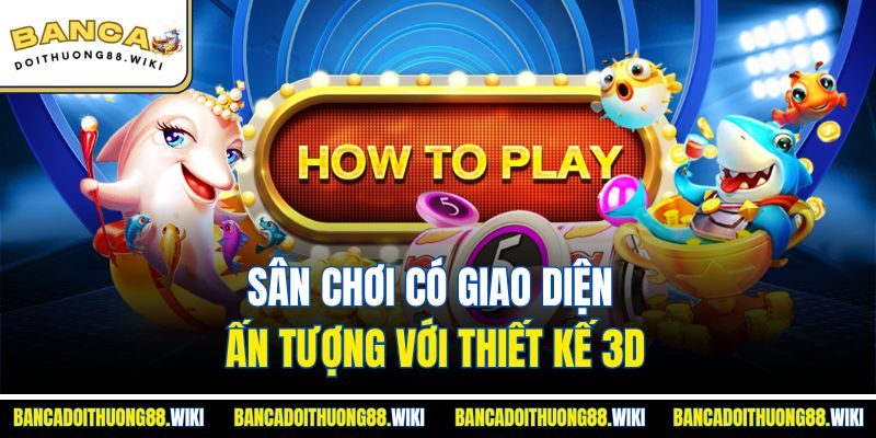Sân chơi có giao diện ấn tượng với thiết kế 3D
